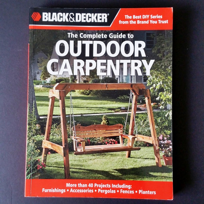Black & Decker The Complete Guide to Outdoor Carpentry - By Editors of Creative Publishing - Dailey Booksellers