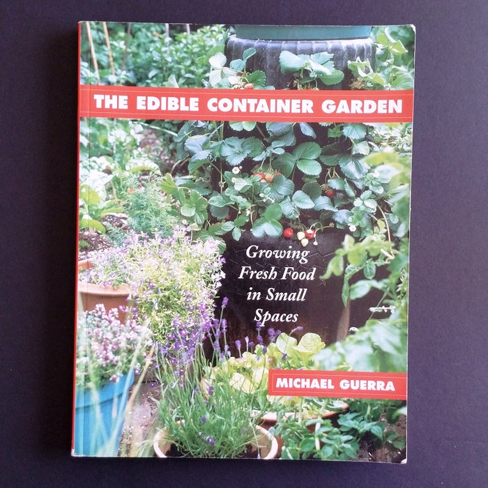 The Edible Container Garden: Growing Fresh Food in Small Spaces - By Michael Guerra - Dailey Booksellers