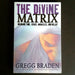 The Divine Matrix: Bridging Time, Space, Miracles, and Belief - By Gregg Braden - Dailey Booksellers