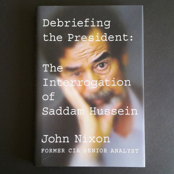 Debriefing the President: The Interrogation of Saddam Hussein - By John Nixon - Dailey Booksellers