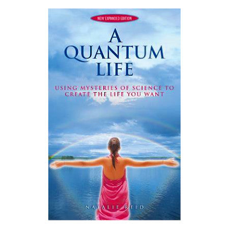 A Quantum Life: Using Mysteries of Science to Create the Life You Want - By Natalie Reid - Dailey Booksellers