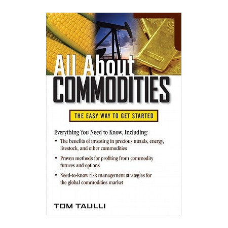 All About Commodities: The Easy Way to Get Started - By Tom Taulli - Dailey Booksellers