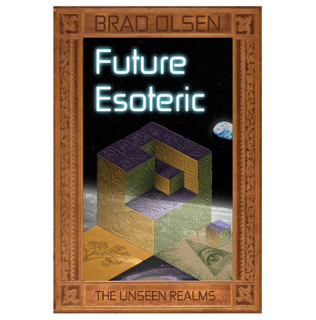 Future Esoteric: The Unseen Realms - By Brad Olsen - Dailey Booksellers
