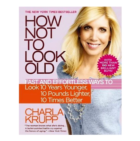 How Not to Look Old: Fast and Effortless Ways to Look 10 Years Younger - By Charla Krupp - Dailey Booksellers
