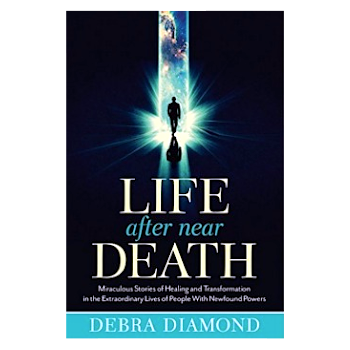 Life After Near Death: Miraculous Stories of Healing and Transformation - By Debra Diamond - Dailey Booksellers