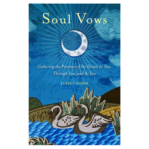 Soul Vows: Gathering the Presence of the Divine In You, Through You, and As You - By Janet Conner - Dailey Booksellers