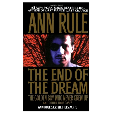 The End of The Dream: The Golden Boy Who Never Grew Up, Plus Three Bonus Cases - By Ann Rule - Dailey Booksellers