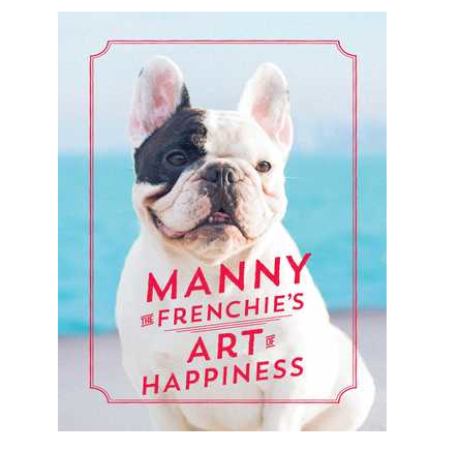 Manny the Frenchie's Art of Happiness - By Mannie the Frenchie - Dailey Booksellers